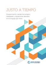 Justo a tiempo: Envejecimiento, cambio tecnológico, habilidades y regulaciones laborales en el Uruguay que viene